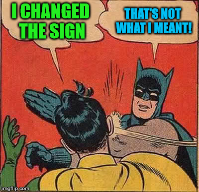 Batman Slapping Robin Meme | I CHANGED THE SIGN THAT'S NOT WHAT I MEANT! | image tagged in memes,batman slapping robin | made w/ Imgflip meme maker