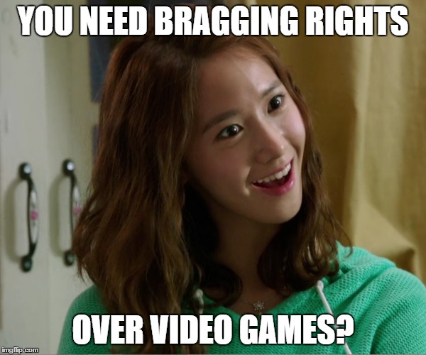Yoo Don't Say | YOU NEED BRAGGING RIGHTS; OVER VIDEO GAMES? | image tagged in yoo don't say | made w/ Imgflip meme maker
