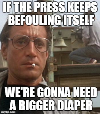 Bigger boat | IF THE PRESS KEEPS BEFOULING ITSELF; WE'RE GONNA NEED A BIGGER DIAPER | image tagged in bigger boat | made w/ Imgflip meme maker