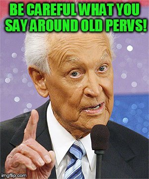 BE CAREFUL WHAT YOU SAY AROUND OLD PERVS! | made w/ Imgflip meme maker