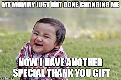 Evil Toddler Meme | MY MOMMY JUST GOT DONE CHANGING ME; NOW I HAVE ANOTHER SPECIAL THANK YOU GIFT | image tagged in memes,evil toddler | made w/ Imgflip meme maker