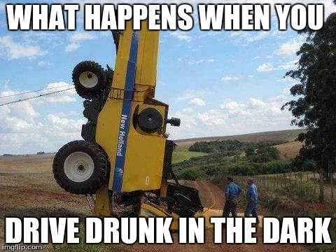 WHAT HAPPENS WHEN YOU; DRIVE DRUNK IN THE DARK | image tagged in combine | made w/ Imgflip meme maker