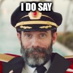 Captain Obvious | I DO SAY | image tagged in captain obvious | made w/ Imgflip meme maker