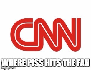 CNN | WHERE PISS HITS THE FAN | image tagged in cnn | made w/ Imgflip meme maker