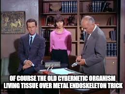 OF COURSE THE OLD CYBERNETIC ORGANISM LIVING TISSUE OVER METAL ENDOSKELETON TRICK | made w/ Imgflip meme maker