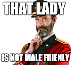 THAT LADY IS NOT MALE FRIENLY | made w/ Imgflip meme maker