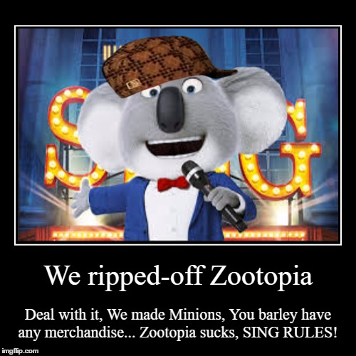 Sing ripped off Zootopia | image tagged in funny,demotivationals,sing,zootopia,rip-off,rip off | made w/ Imgflip demotivational maker