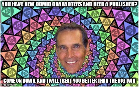 Todd McFarlane | YOU HAVE NEW COMIC CHARACTERS AND NEED A PUBLISHER? COME ON DOWN, AND I WILL TREAT YOU BETTER THAN THE BIG TWO | image tagged in todd mcfarlane | made w/ Imgflip meme maker