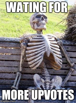 Waiting Skeleton Meme | WATING FOR MORE UPVOTES | image tagged in memes,waiting skeleton | made w/ Imgflip meme maker