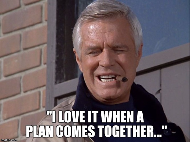 "I LOVE IT WHEN A PLAN COMES TOGETHER..." | image tagged in tv show | made w/ Imgflip meme maker