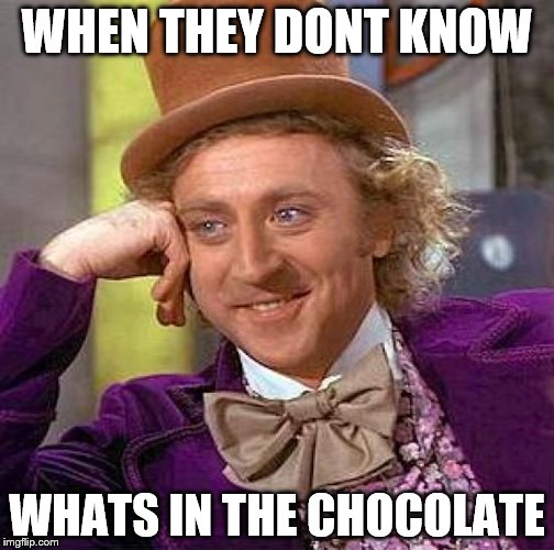 Creepy Condescending Wonka | WHEN THEY DONT KNOW; WHATS IN THE CHOCOLATE | image tagged in memes,creepy condescending wonka | made w/ Imgflip meme maker
