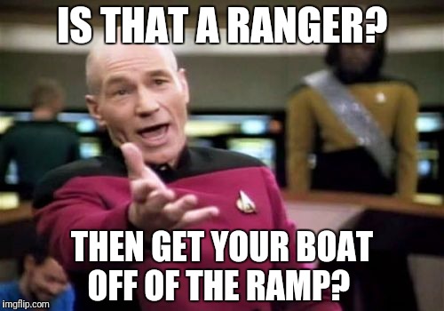 Picard Wtf Meme | IS THAT A RANGER? THEN GET YOUR BOAT OFF OF THE RAMP? | image tagged in memes,picard wtf | made w/ Imgflip meme maker