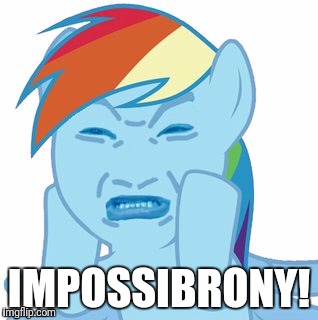 IMPOSSIBRONY! | image tagged in rainbow dash impossibru | made w/ Imgflip meme maker