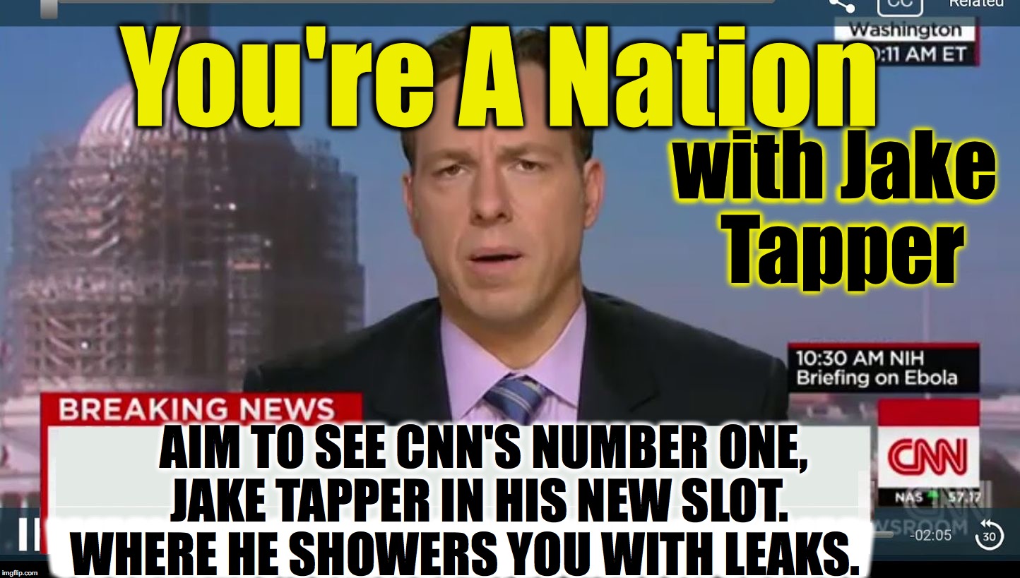 Jake Tapper to start new show.... | You're A Nation; with Jake Tapper; AIM TO SEE CNN'S NUMBER ONE, JAKE TAPPER IN HIS NEW SLOT.   WHERE HE SHOWERS YOU WITH LEAKS. WMWMWMWMWMWMWMWM; MWMWMWMWMWMWMWMW | image tagged in cnn breaking news template | made w/ Imgflip meme maker
