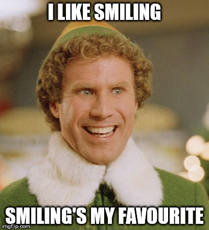 Buddy The Elf | I LIKE SMILING; SMILING'S MY FAVOURITE | image tagged in memes,buddy the elf | made w/ Imgflip meme maker