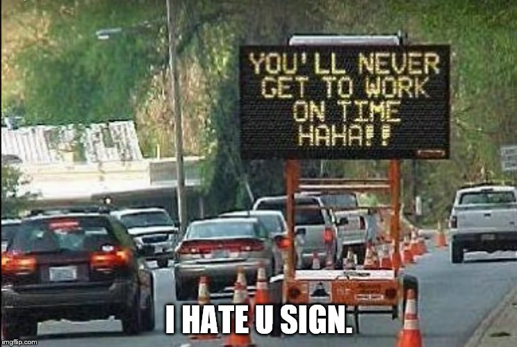 f*** this sign! | I HATE U SIGN. | image tagged in funny signs,funny memes,road construction,cars,funny | made w/ Imgflip meme maker