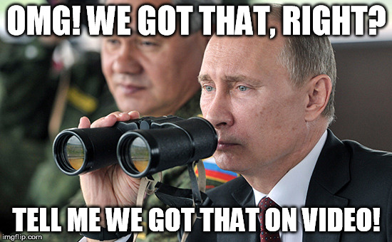 The Apprentpiss | OMG! WE GOT THAT, RIGHT? TELL ME WE GOT THAT ON VIDEO! | image tagged in putin,important videos | made w/ Imgflip meme maker
