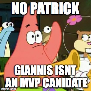 No Patrick Meme | NO PATRICK; GIANNIS ISNT AN MVP CANIDATE | image tagged in memes,no patrick | made w/ Imgflip meme maker