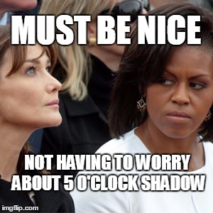 Michelle obama | MUST BE NICE; NOT HAVING TO WORRY ABOUT 5 O'CLOCK SHADOW | image tagged in michelle obama | made w/ Imgflip meme maker
