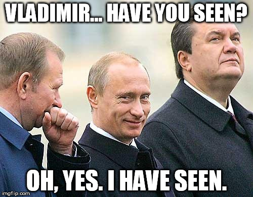 Putin Knows | VLADIMIR... HAVE YOU SEEN? OH, YES. I HAVE SEEN. | image tagged in putin knows | made w/ Imgflip meme maker