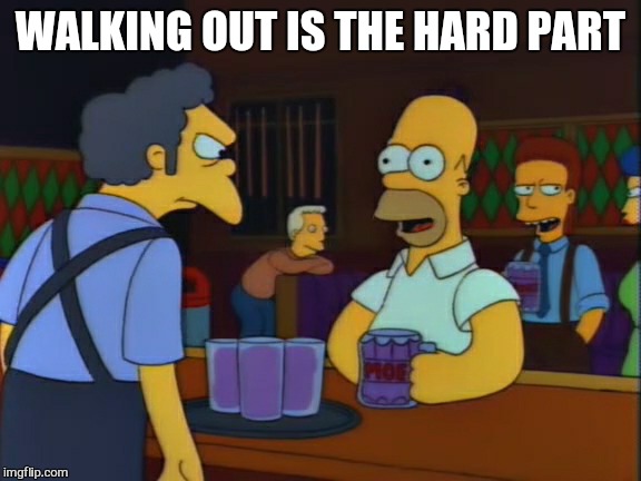 WALKING OUT IS THE HARD PART | made w/ Imgflip meme maker
