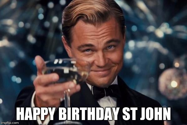 Leonardo Dicaprio Cheers | HAPPY BIRTHDAY ST JOHN | image tagged in memes,leonardo dicaprio cheers | made w/ Imgflip meme maker