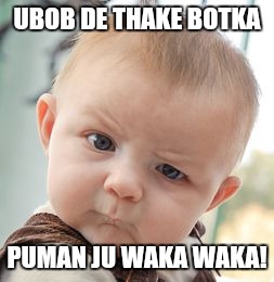 Skeptical Baby Meme | UBOB DE THAKE BOTKA PUMAN JU WAKA WAKA! | image tagged in memes,skeptical baby | made w/ Imgflip meme maker
