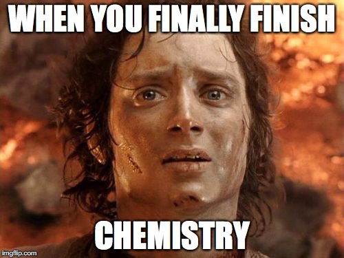 It's Finally Over | WHEN YOU FINALLY FINISH; CHEMISTRY | image tagged in memes,its finally over | made w/ Imgflip meme maker