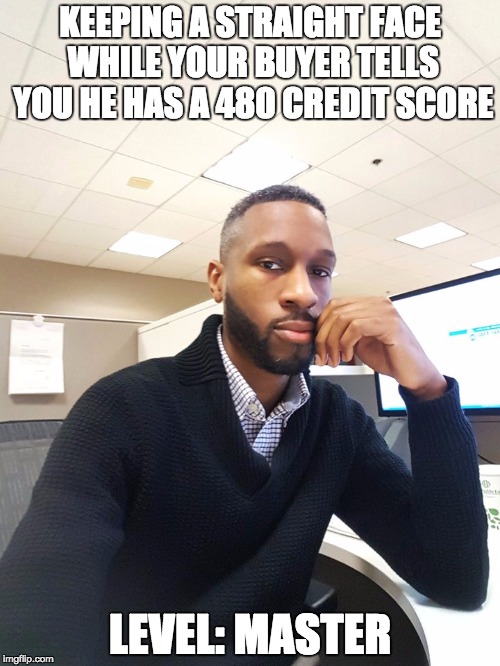 KEEPING A STRAIGHT FACE WHILE YOUR BUYER TELLS YOU HE HAS A 480 CREDIT SCORE; LEVEL: MASTER | image tagged in cool eric | made w/ Imgflip meme maker