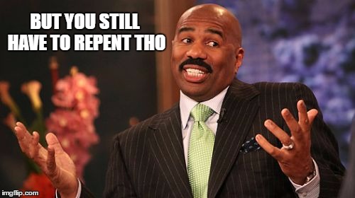 BUT YOU STILL HAVE TO REPENT THO | image tagged in memes,steve harvey | made w/ Imgflip meme maker