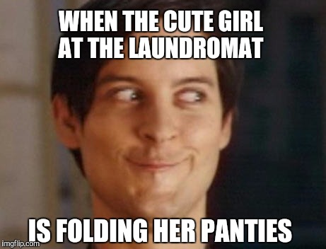 Spiderman Peter Parker Meme | WHEN THE CUTE GIRL AT THE LAUNDROMAT; IS FOLDING HER PANTIES | image tagged in memes,spiderman peter parker | made w/ Imgflip meme maker