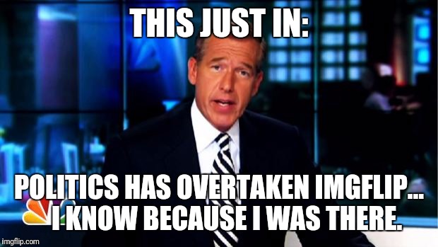 News Anchor | THIS JUST IN:; POLITICS HAS OVERTAKEN IMGFLIP...  
I KNOW BECAUSE I WAS THERE. | image tagged in news anchor,imgflip,memes | made w/ Imgflip meme maker