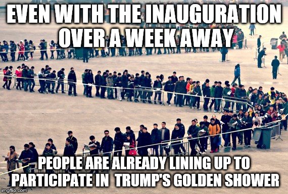 line of people | EVEN WITH THE INAUGURATION OVER A WEEK AWAY; PEOPLE ARE ALREADY LINING UP TO PARTICIPATE IN  TRUMP'S GOLDEN SHOWER | image tagged in line of people | made w/ Imgflip meme maker