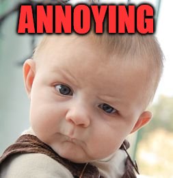 Skeptical Baby Meme | ANNOYING | image tagged in memes,skeptical baby | made w/ Imgflip meme maker