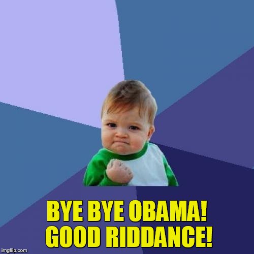 Success Kid Meme | BYE BYE OBAMA! GOOD RIDDANCE! | image tagged in memes,success kid | made w/ Imgflip meme maker