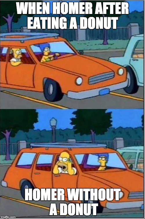 homer | WHEN HOMER AFTER EATING A DONUT; HOMER WITHOUT A DONUT | image tagged in simsons in car | made w/ Imgflip meme maker