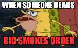 Spongegar | WHEN SOMEONE HEARS; BIG SMOKES ORDER | image tagged in memes,spongegar | made w/ Imgflip meme maker