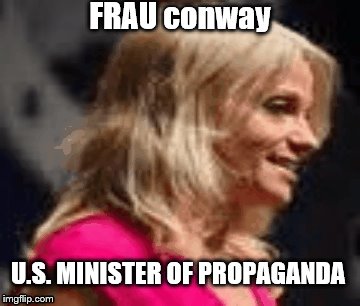 US minister of propaganda conway | FRAU conway; U.S. MINISTER OF PROPAGANDA | image tagged in scumbag,scumbag republicans,politics,political,nazi clown | made w/ Imgflip meme maker