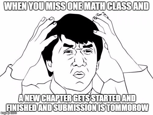 Jackie Chan WTF Meme | WHEN YOU MISS ONE MATH CLASS AND; A NEW CHAPTER GETS STARTED AND FINISHED AND SUBMISSION IS TOMMOROW | image tagged in memes,jackie chan wtf | made w/ Imgflip meme maker