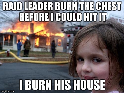 Disaster Girl Meme | RAID LEADER BURN THE CHEST BEFORE I COULD HIT IT; I BURN HIS HOUSE | image tagged in memes,disaster girl | made w/ Imgflip meme maker
