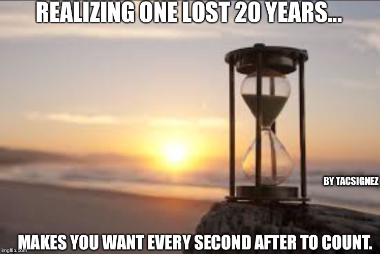 hourglass | REALIZING ONE LOST 20 YEARS... BY TACSIGNEZ; MAKES YOU WANT EVERY SECOND AFTER TO COUNT. | image tagged in hourglass | made w/ Imgflip meme maker
