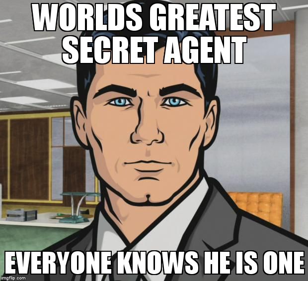 Archer Meme | WORLDS GREATEST SECRET AGENT; EVERYONE KNOWS HE IS ONE | image tagged in memes,archer | made w/ Imgflip meme maker