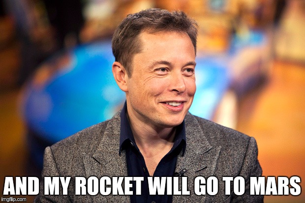 elon rocket | AND MY ROCKET WILL GO TO MARS | image tagged in memes,funny | made w/ Imgflip meme maker
