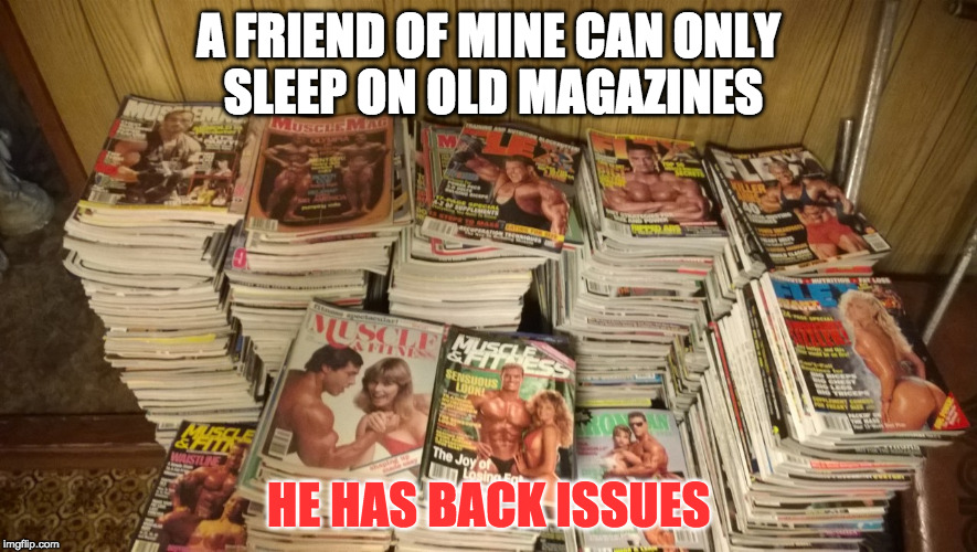 His doctor gave him a subscription | A FRIEND OF MINE CAN ONLY SLEEP ON OLD MAGAZINES; HE HAS BACK ISSUES | image tagged in magazines,bad back,punny,funny | made w/ Imgflip meme maker