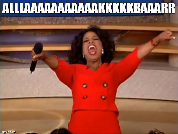 Oprah You Get A Meme | ALLLAAAAAAAAAAAKKKKKBAAARR | image tagged in memes,oprah you get a | made w/ Imgflip meme maker
