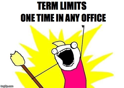 X All The Y Meme | TERM LIMITS ONE TIME IN ANY OFFICE | image tagged in memes,x all the y | made w/ Imgflip meme maker