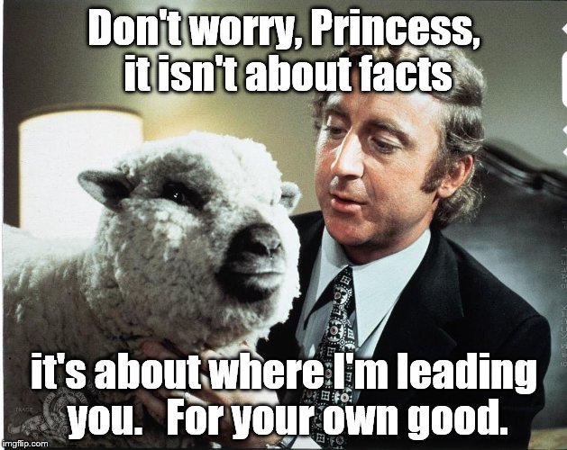 Baaa | Don't worry, Princess, it isn't about facts it's about where I'm leading you.   For your own good. | image tagged in baaa | made w/ Imgflip meme maker