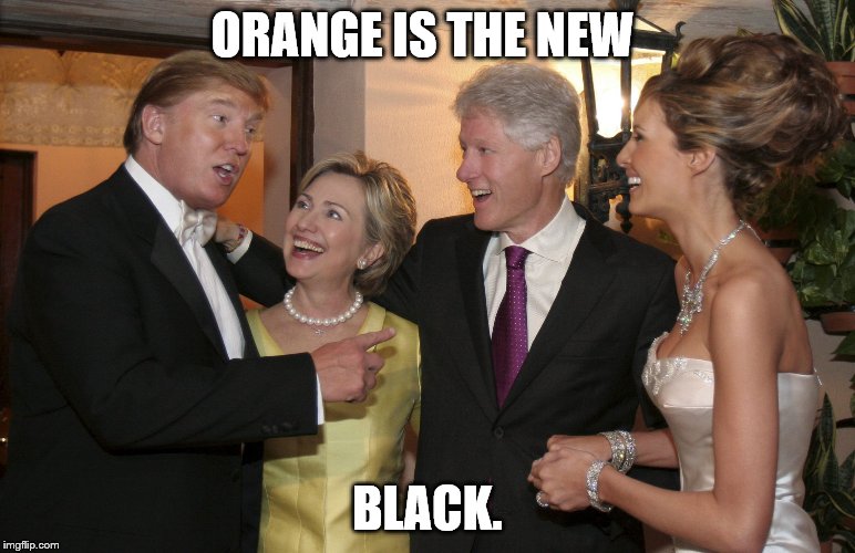 Hillary at La Donald's latest wedding | ORANGE IS THE NEW BLACK. | image tagged in hillary at la donald's latest wedding | made w/ Imgflip meme maker