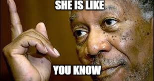 SHE IS LIKE YOU KNOW | made w/ Imgflip meme maker