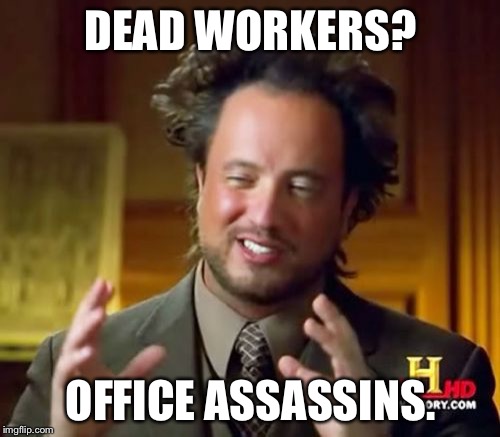 Ancient Aliens Meme | DEAD WORKERS? OFFICE ASSASSINS. | image tagged in memes,ancient aliens | made w/ Imgflip meme maker